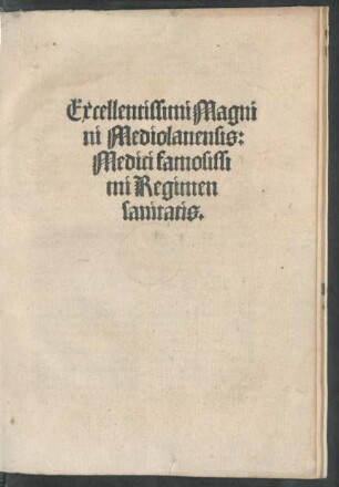 Excellentissimi Magni||ni Mediolanensis:|| Medici famosissi||mi Regimen || sanitatis.||