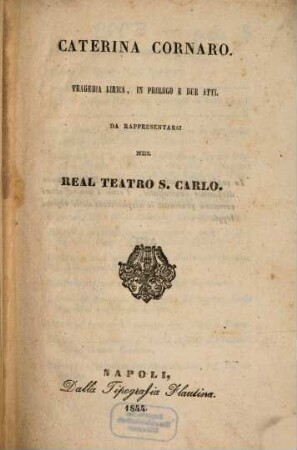 Caterina Cornaro : tragedia lirica ; in prologo e due atti ; da rappresentarsi nel Real Teatro S. Carlo