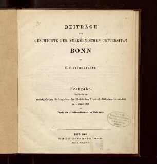 Beiträge zur Geschichte der kurkölnischen Universität Bonn : Festgabe, dargebracht zur fünfzigjährigen Stiftungsfeier der Rheinischen Friedrich-Wilhelms-Universität am 3. August 1868 vom Verein von Alterthumsfreunden im Rheinlande