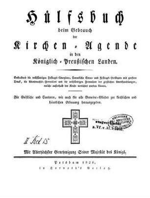 Hülfsbuch beim Gebrauch der Kirchen-Agende in den Königlich-Preußischen Landen : Enthaltend die vollständigen Festtags-Liturgieen, sämmtliche Sonn- und Festtags-Perikopen mit großem Druck, die Abendmahls-Formulare und die vollständigen Formulare der geistlichen Amtshandlungen, welche außerhalb der Kirche verrichtet werden können ; Für Geistliche und Cantoren, wie auch für alle Gemeine-Glieder zur kirchlichen und häuslichen Erbauung herausgegeben