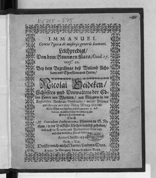 Immanuel Concio Typica de miseriis generis humani : Leichpredigt/ Von dem Brunnen Mara/ Exod. 15. vers. 20. Bey dem Begräbnis deß ... Herrn/ Nicolai Heideken/ Schössers und Vorwalters der Edlen Herrn von Wertern/ und Bürgern in der Keyserlichen Reichstadt Nordhausen/ welcher ... selig aus dieser Welt verschieden/ und Dominica 3. Adventus, in ansehnlicher versamlung zur Erden bestattet worden