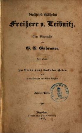 Gottfried Wilhelm Freiherr v. Leibnitz : eine Biographie ; zwei Theile ; zu Leibnitzens Säkular-Feier ; mit neuen Beilagen und einem Register. 2 : Mit neuen Beilagen und einem Register