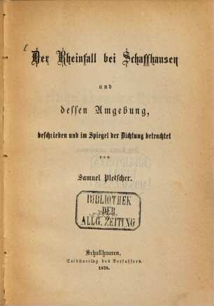 Der Rheinfall bei Schaffhausen und dessen Umgebung, beschrieben und im Schiegel der Dichtung betrachtet von Samuel Pletscher