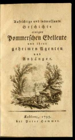 Aufrichtige und interessante Geschichte einiger Pommerschen Edelleute und ihrer geheimen Agenten und Anhänger