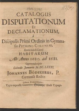 Catalogus Disputationum Et Declamationum, a Discipulis Primi Ordinis in Gymnasio Petrino Coloniae, Exercitandi Causa Habitarum Ab Anno 1680. ad 1681.