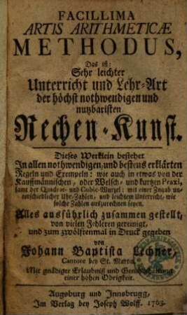 Facillima Artis Arithmeticae Methodus, Das ist: Sehr leichter Unterricht und Lehr-Art der höchst-nothwendigen und nutzbaristen Rechen-Kunst : ... ; Alles ausführlich zusammen gestellt