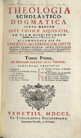 Theologia Scholastico-Dogmatica Juxta Mentem Divi Thomae Aquinatis : Ad Usum Discipulorum ejusdem Angelici Praeceptoris, 1. Continens Tractatus I. Isagogicus, II. De Deo, ejus Existentia, Natura, & Attributis, III. De Visione Dei, IV. De Deo Sciente, ...