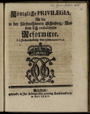 Königliche Privilegia, für die in den Fürstenthümern Schleßwig-Holstein sich etabilirende Reformirte : s. d. Friderichsberg, den 25ten Januar: 1734
