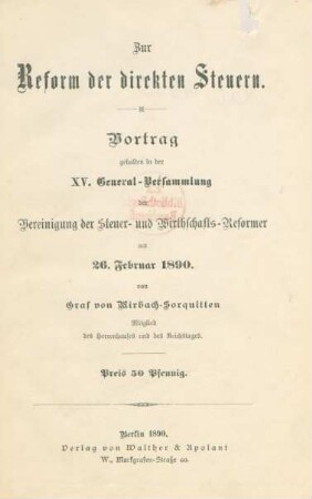 Zur Reform der direkten Steuern : Vortrag gehalten in der XV. General-Versammlung der Vereinigung der Steuer- und Wirthschafts-Reformer am 26. Februar 1890