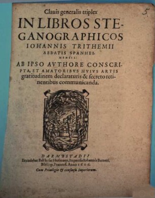 Clauis generalis triplex In Libros Steganographicos Iohannis Trithemii Abbatis Spanheimensis