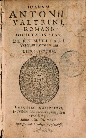Ioannis Antonii Valtrini, Romani, Societatis Iesv, De Re Militari Veterum Romanorum Libri Septem