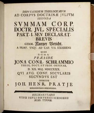 Disputationum Theologicarum Ad Corpus Doctrinæ Julium Secunda Summam Corp. Doctr. Jul. Specialis Part. I. Seu Declarat. Brevis Germ. Kurtzer Bericht. A Præf. Usqu. Ad Cap. VII. Exhibens [...]