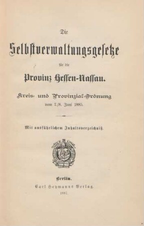 Die Selbstverwaltungsgesetze für die Provinz Hessen-Naussau : Kreis- und Provinzial-Ordnung vom 7./8. Juni 1885 ; mit ausführlichem Inhaltsverzeichnis