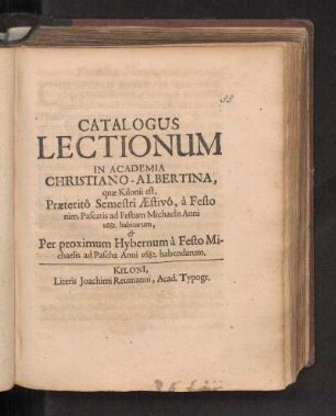 SS 1681u. WS 1681/82: Catalogus Lectionum In Academia Christiano-Albertina, quæ Kilonii est, Præteritô Semestri Æstivô, à Festo nim. Pascatis ad Festum Michaelis Anni 1681. habitarum, & Per proximum Hybernum à Festo Michaëlis ad Pascha Anni 1682. habendarum.