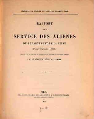 Rapport sur le service des aliénés du département de la Seine Pour l'année ... : Administration générale de l'assistance publique à Paris. Présenté par le directeur de l'administration générale de l'assistance publique à M. le sénateur préfect de la seine, 1866