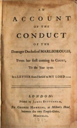 An account of the conduct of the Dowager Duchess of Marlborough from her first coming to court to the year 1710 : In a letter from herself to Mylord ...