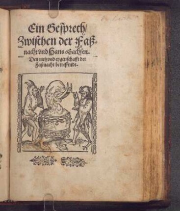 Ein Gesprech/|| Zwischen der Faß=||nacht vnd Hans Sachsen.|| Den nutz vnd eygenschafft der || Faßnacht betreffende.||