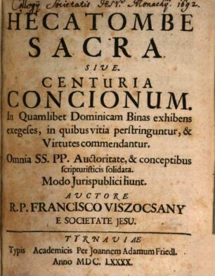 Hecatombe Sacra Sive Centuria Concionum : In Quamlibet Dominicam Binas exhibens exegeses, in quibus vitia perstringuntur, & Virtutes commendantur ...