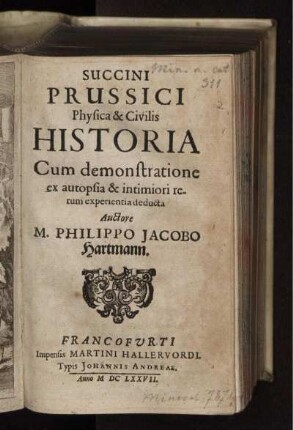 Succini Prussici Physica &amp; Civilis Historia Cum demonstratione ex autopsia &amp; intimiori rerum experientia deducta