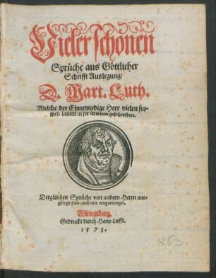 Vieler schönen || Sprüche aus Göttlicher || Schrifft Auslegung/|| D. Mart. Luth.|| Welche der Ehrnwirdige Herr vielen fro-||men Leuten in jre Biblien geschrieben.|| Dergleichen Sprüche von andern Herrn aus=||gelegt sind auch mit eingemenget.||