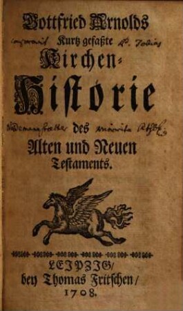Gottfried Arnolds Kurtz gefaßte Kirchen-Historie des Alten und Neuen Testaments