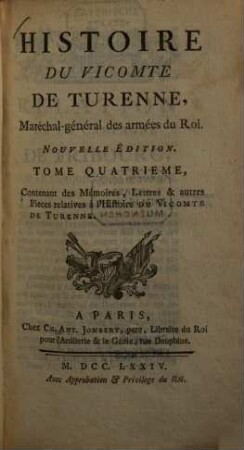 Histoire du vicomte de Turenne, Maréchal-général des armées du Roi, T. 4. Contenant des Mémoires, Lettres & autres Pièces relatives à l'Histoire du Vicomte de Turenne