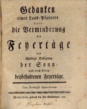 Gedanken eines Land-Pfarrers über die Verminderung der Feyertäge und schuldige Heiligung der Sonn- und noch übrigbeybehaltenen Feyertäge