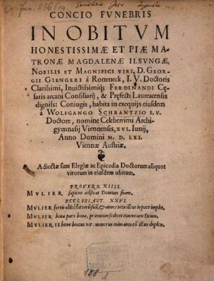 Concio Fvnebris In Obitvm Honestissimae Et Piae Matronae Magdalenae Ilsvngae, Nobilis Et Magnifici Viri, D. Georgii Giengeri à Rotteneck, I.V. Doctoris Clarissimi, Inuictissimiq[ue] Ferdinandi C[a]esaris arcani Consiliarij, & Pr[a]efecti Laureacensis digniss: Coniugis : Adiectae sunt Elegiae ac Epicedia Doctorum aliquot virorum in eiusdem obitum