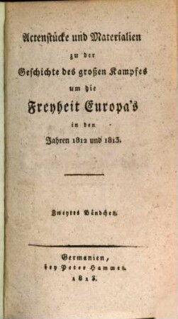 Actenstücke und Materialien zu der Geschichte des großen Kampfes um die Freyheit Europas in den Jahren 1812 und 1813, 2