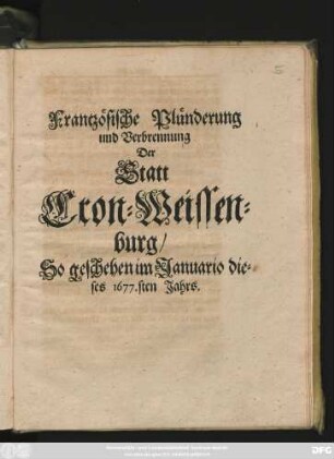 Frantzösische Plünderung und Verbrennung Der Statt Cron-Weissenburg/ So geschehen im Januario dieses 1677.sten Jahrs