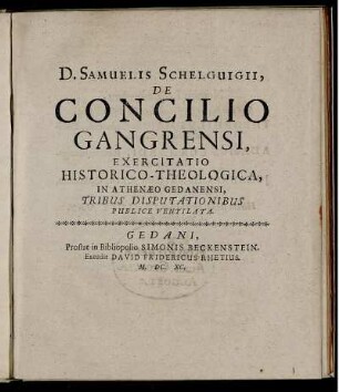 D. Samuelis Schelguigii, De Concilio Gangrensi : Exercitatio Historico-Theologica, In Athenaeo Gedanensi, Tribus Disputationibus Publice Ventilata