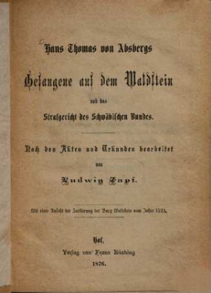 Hans Thomas von Absbergs Gefangene auf dem Waldstein und das Strafgericht des Schwäbischen Bundes