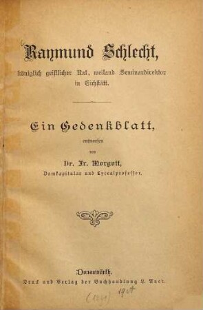 Raymund Schlecht, königlich geistlicher Rat, weiland Seminardirektor in Eichstätt : ein Gedenkblatt