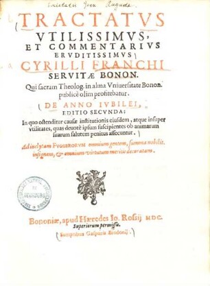 Tractatus utilissimus et commentarius eruditissimus ... de anno iubilei : in quo ostenditur causae institutionis eiusdem, atque insuper utilitates, quas devote ipsum suscipientes ob animarum suarum salutem penitus assecuntur