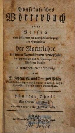 Physikalisches Wörterbuch oder Versuch einer Erklärung der vornehmsten Begriffe und Kunstwörter der Naturlehre : mit kurzen Nachrichten von der Geschichte der Erfindungen und Beschreibungen der Werkzeuge begleitet in alphabetischer Ordnung, 5. Supplemente von A - Z : mit vier Kupfertafeln, Taf. XXVIII - XXXI.