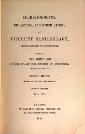 Correspondence, despatches, and other papers of Viscount Castlereagh, second marquess of Londonderry. 7 = 2. series, Military and miscellaneous ; [3]