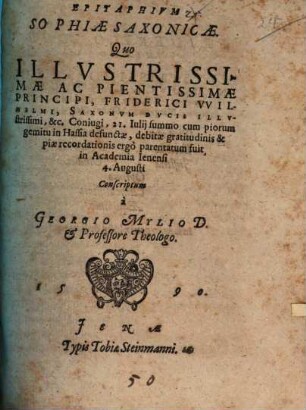 Epitaphivm Sophiae Saxonicae, quo Illvstrissimae ac Pientissimae Principi, Friderici Wilhelmi, Saxonvm Dvcis ... coniugi 21. Iulii ... in Hassia defunctae ... parentatum fuit