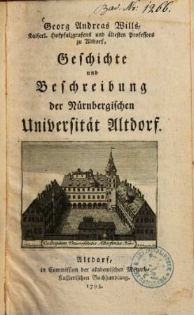 Georg Andreas Wills, Kaiserl. Hofpfalzgrafens und ältesten Professors zu Altdorf, Geschichte und Beschreibung der Nürnbergischen Universität Altdorf