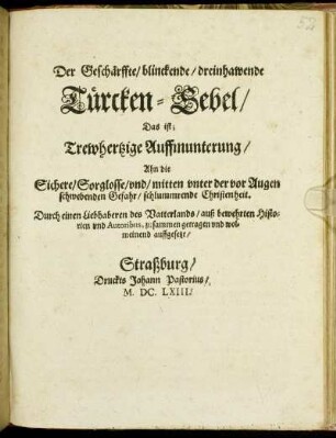 Der Geschärffte/ blinckende/ dreinhawende Türcken-Sebel/ Das ist : Trewhertzige Auffmunterung/ Ahn die Sichere/ Sorglosse/ und/ mitten unter der vor Augen schwebenden Gefahr/ schlummrende Christenheit