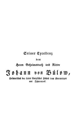 Seiner Excellenz dem Herrn Geheimenrath und Ritter Johann von Bülow, Hofmarschall bey seiner königlichen Hoheit dem Kronprinzen von Dännemark.