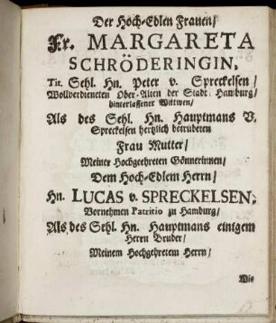 Der [...] Margareta Schröderingin, [...] Wittwen/ [...]/ Hn. Lucas v. Spreckelsen, [...]