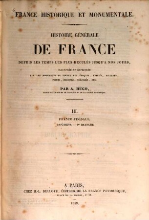 France historique et monumentale : Histoire générale de France depuis les temps les plus reculés jusqu'à nos jours, illustrée et expliquée par les monuments de toutes les époques, édifiés, sculptés, peints, dessinés, coloriés, etc., 3. France féodale. Capétiens. 1. branche. - 1839. - 452 S. : 102 Ill., 2 Kt.