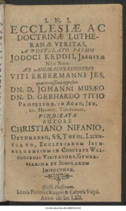 Ecclesiae Ac Doctrinae Lutheranae Veritas : A Postulato Primo Jodoci Keddii, Jesuitae Nec Non Ab Animadversionibus Viti Erbermanni Jes. quas novissime opposuit Dn. D. Johanni Musaeo Dn. D. Gerhardo Titio Professor. In Acad. Ien. Et Helmst. Theologis, Vindicata