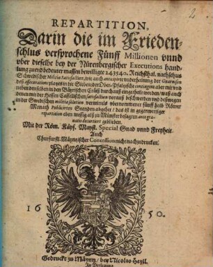 Repartition, Darin die im Friedenschlus versprochene Fünff Millionen unnd uber dieselbe bey der Nürenbergischer Executions handlung zuend bedeuter massen bewilligte 243540. Reichsthal. nachschus Schwedischer Militiae Satisfaction ... in die Sieben: der Ober-Pfaltzische contingent aber mit und neben denselben in den Bäyrischen Cräiß durchauß eingetheilt worden : waß auch denen mit der Hessen Cassellischen satisfaction vorauß beschwerden ... abgehet ...