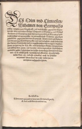 Des Edlen vnd Ehrnuesten Wilhelmen vonn Grumpachs Offne, notgetrangte Klagschrifft, vnd wahrhaffte, gegründte Gegenbericht, über vnd wider Bischoff Weigands zu Bamberg, vnd Bischof Melchiors zu Würtzburg, auch des vnerbarn pöfels zu Nürnberg, landfridbrüchige vnd tyrannische, in vnd ausserhalb Rechtens, zugefügte gewaltsam, gegen Jme dem von Grumpach, seinem weib vnd kindern, mit beraubung vnd entsetzung aller Jrer hab vnnd güter ...