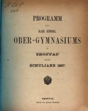 Programm des Kais.-Königl. Ober-Gymnasiums zu Troppau. 1867