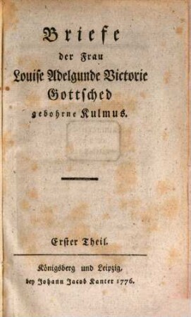 Briefe der Frau Louise Adelgunde Victorie Gottsched gebohrne Kulmus. 1