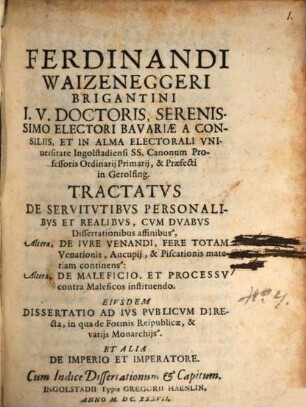 Ferdinandi Waizeneggeri Brigantini I.U. Doctoris ... In Alma Electorali Universitate Ingolstadiensi ... Tractatus De Servitutibus Personalibus Et Realibus