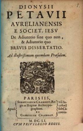 Dionysii Petavii Avrelianensis E Societ. Iesv De Adiutorio sine quo non, & Adiutorio quo Brevis Dissertatio