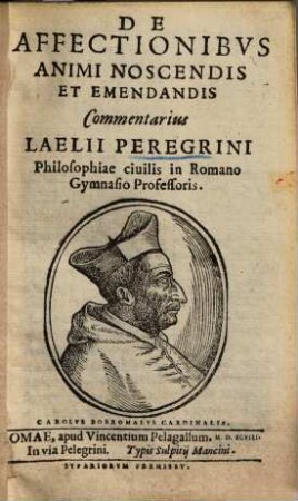 De Affectionibvs Animi Noscendis Et Emendandis Commentarius Laelii Peregrini Philosophiae ciuilis in Romano Gymnasio Professoris